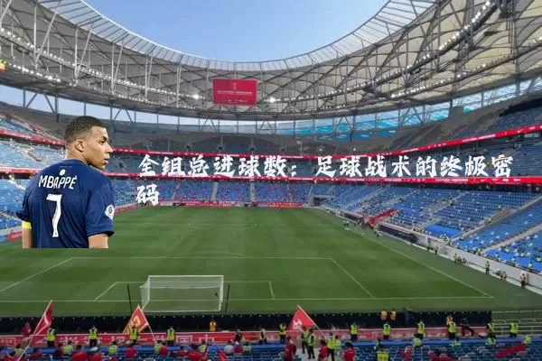 全组总进球数：足球战术的终极密码